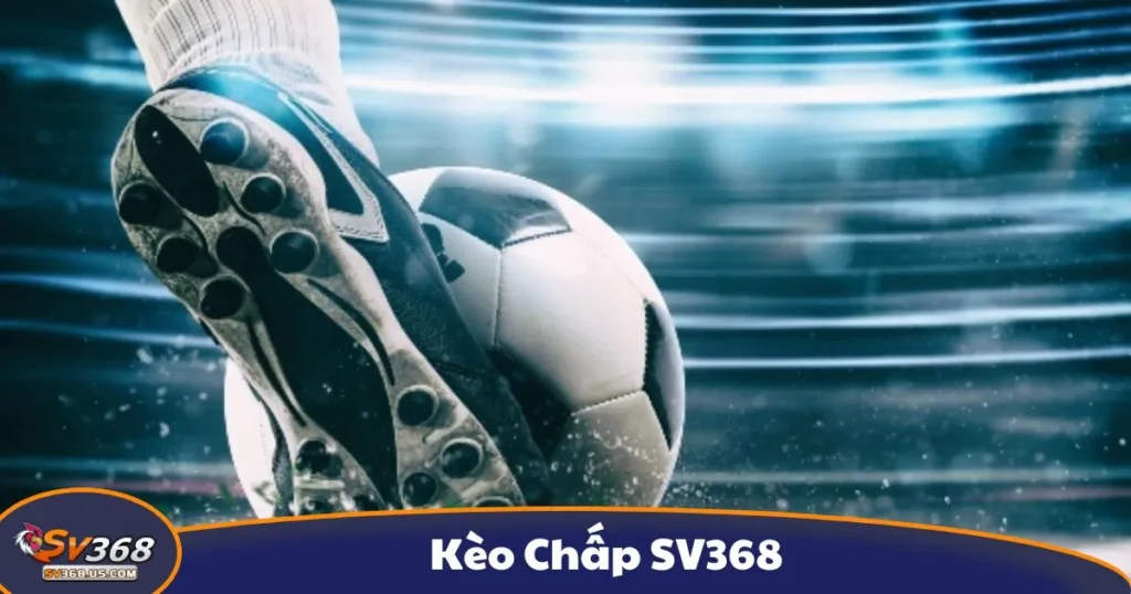 Kèo Chấp SV368 - Hướng Dẫn Cá Cược Chuyên Nghiệp