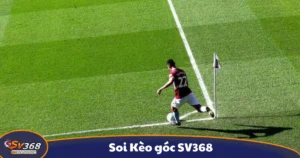 Soi Kèo Góc SV368 - Hướng Dẫn Cá Cược Kèo Phạt Góc